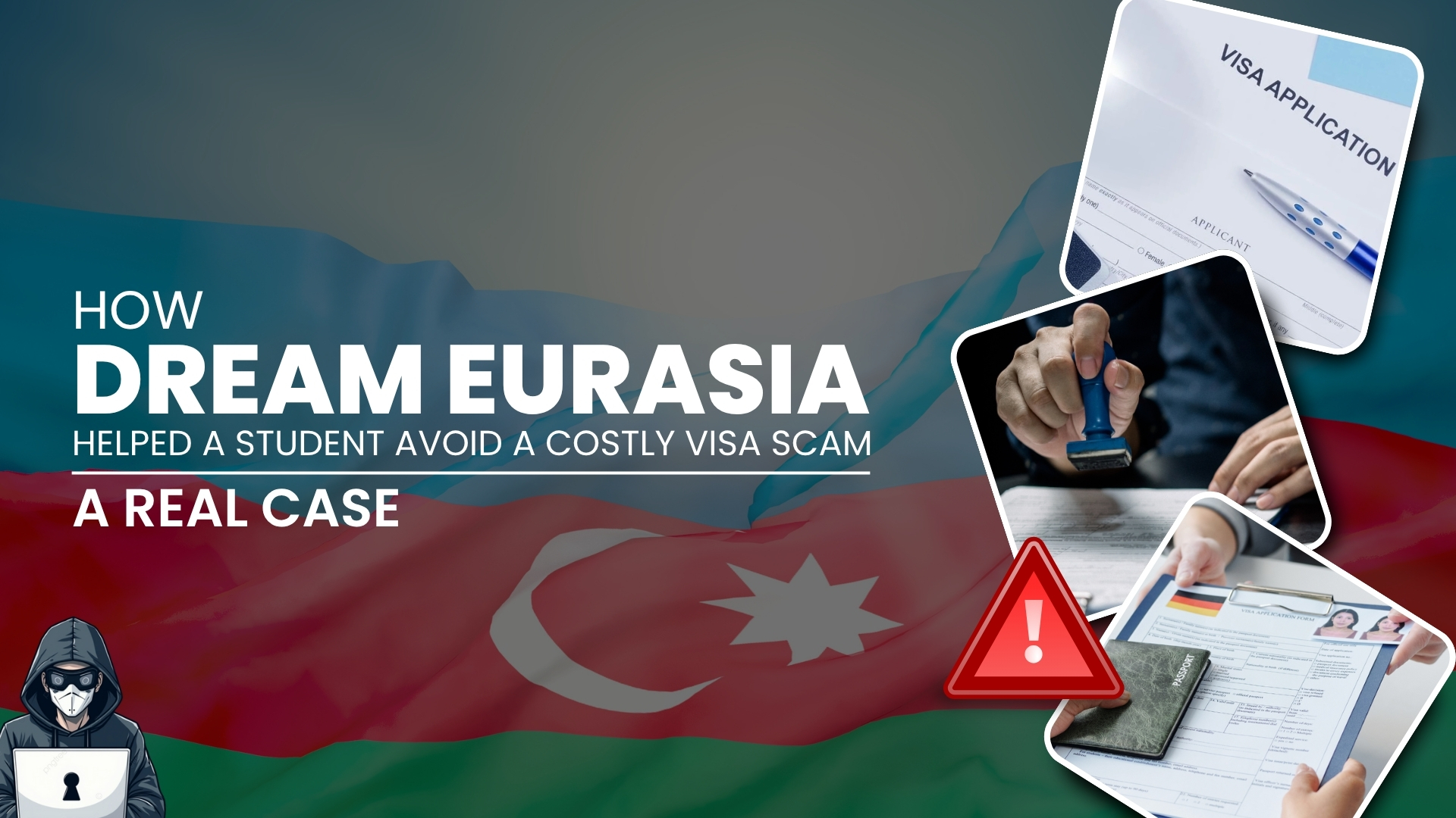 How Dream Eurasia Helped a Student Avoid a Costly Visa Scam – A Real Case
