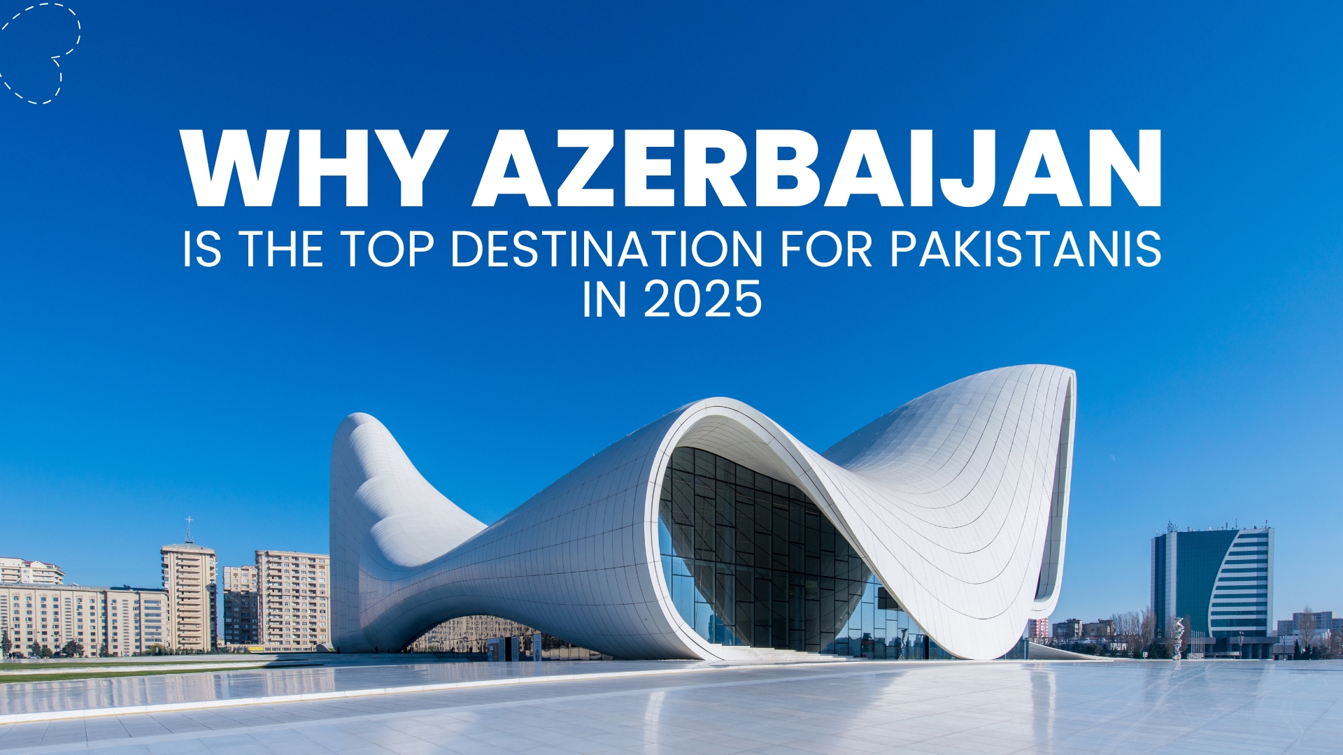 Why Azerbaijan Is the Top Destination for Pakistanis in 2025